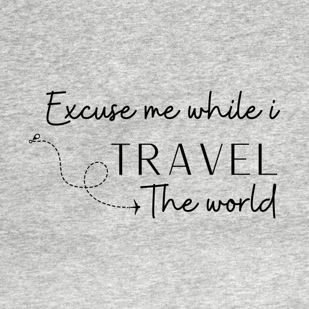 Excuse Me While I Travel The World Proud travel by KB Badrawino